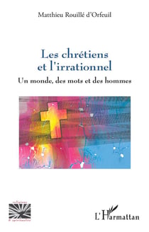 Les chrétiens et l'irrationnel : un monde, des mots et des hommes