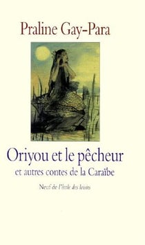 Oriyou et le pêcheur et autres contes de la Caraïbe