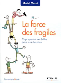 La force des fragiles - s'appuyer sur ses failles pour vivre heureux