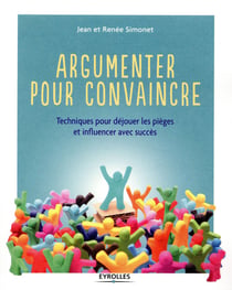 Argumenter pour convaincre - techniques pour déjouer les pièges et influencer avec succès