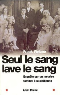 Seul le sang lave le sang : Enquête sur un meurtre familial à la sicilienne