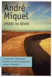Croire ou rêver - "certain jour arrive pour l'homme où tout brusquement change et bascule"