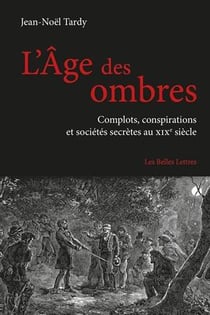 L'âge des ombres - complots, conspirations et sociétés au XIXe siècle