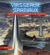Vaisseaux Spatiaux - Une Histoire Illustrée Du Réel Et De L'Imaginaire