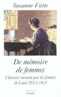 De memoire de femmes - l'histoire racontee par les femmes de louis xvi a 1914