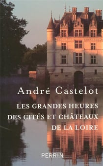 Les grandes heures des cités et châteaux de la loire