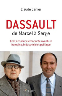 Dassault - de Marcel à Serge - cent ans d'une étonnante aventure humaine, industrielle et politique