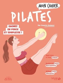 Mon cahier : pilates : gagnez en force et souplesse !