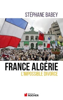 France Algérie - l'impossible divorce