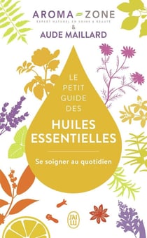 Le petit guide des huiles essentielles - se soigner au quotidien