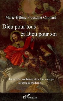 Dieu pour tous et Dieu pour soi - histoire des confréries et de leurs images à l'époque moderne