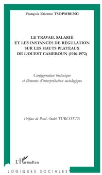 Le travail salarié et les instances de régulation sur les hauts plateaux de l'Ouest Cameroun (1916-1972) - configuration historique et éléments d'interprétation sociologique