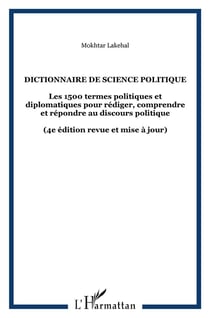Dictionnaire de science politique - les 1500 termes politiques et diplomatiques pour rédiger, comprendre et répondre au discours politique (4e édition)
