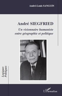 André Siegfried - un visionnaire humaniste entre géographie et politique