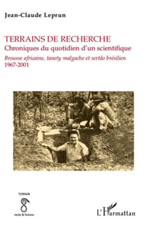 Terrains de recherche - chroniques du quotidien d'un scientifique - brousse africaine, tanety malgache et sertão brésilien (1967-2001)