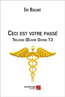 Trilogie oeuvre divine Tome 3 - ceci est votre passé