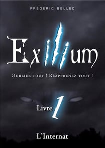 Exilium t.1 - l'internat - oubliez tout ! réapprenez tout !