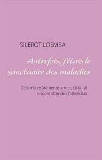 Autrefois, j'étais le sanctuaire des maladies - cela m'a coûté trente ans et, s'il fallait encore attendre, j'attendrais