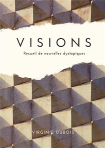 Visions : Recueil de nouvelles dystopiques