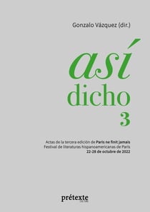 Asi dicho 3 : Actas de la tercera edición de Paris ne finit jamais - Festival de literaturas hispanoamericanas de Paris