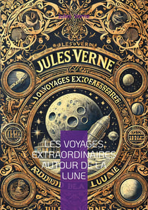 Les voyages extraordinaires autour de la Lune : Odyssée lunaire : une vision prophétique du voyage spatial au XIXe siècle
