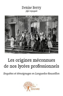 Les origines méconnues de nos lycées professionnels - enquêtes et témoignages en languedoc-roussillon