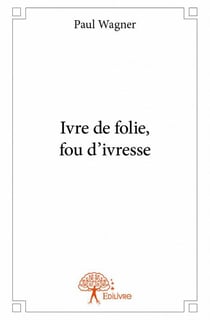 Ivre de folie, fou d'ivresse