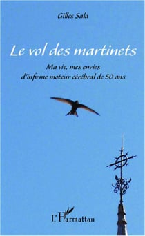 Les vol des martinets - ma vie, mes envies d'infirme moteur cérébral de 50 ans