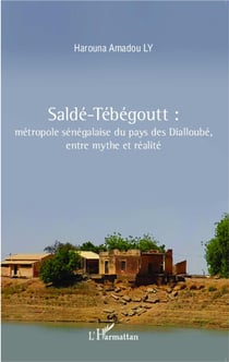Saldé-tébégoutt : métropole sénégalaise du pays des dialloubé, entre mythe et réalité