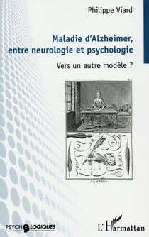 Maladie d'Alzheimer, entre neurologie et psychologie - vers un autre modèle ?