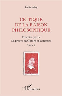 Critique de la raison philosophique Tome 1 - première partie, la preuve par l'ordre et la mesure