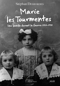 Marie les tourmentes - une famille durant la guerre 1914-1918