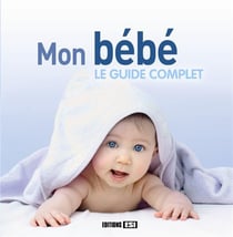 Mon bébé - le guide complet
