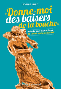 Donne-moi des baisers de ta bouche : Balade en couple dans le jardin de la sexualité