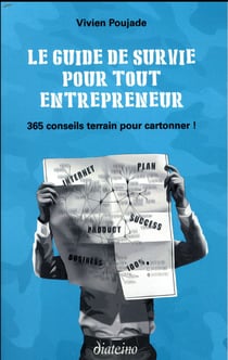 Le guide de survie pour tout entrepreneur - 365 conseils terrains pour cartonner