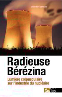 Radieuse bérézina - lumière crépusculaire sur l'industrie du nucléaire
