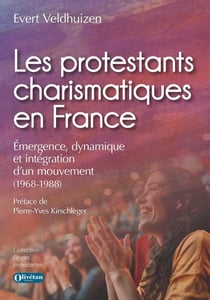 Les protestants charismatiques en France : Émergence, dynamique et intégration d'un mouvement (1968-1988)