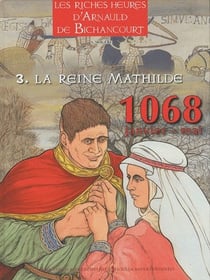 Les riches heures d'Arnauld de Bichancourt t.3 - la reine Mathilde janvier-mai 1068