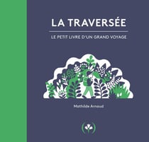 La Traversée : Le Petit Livre d'un grand voyage