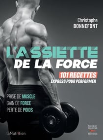 L'assiette de la force : 101 recettes express pour performer - prise de muscle, gain de force, perte de poids