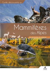 Guide de découverte des mammifères des alpes - les reconnaître, les observer