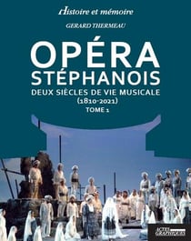 Opéra stéphanois Tome 1 : deux siècles de vie musicale (1810-2021)