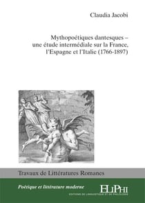 Mythopoétiques dantesques : une étude intermédiale sur la France, l'Espagne et l'Italie (1766-1897)