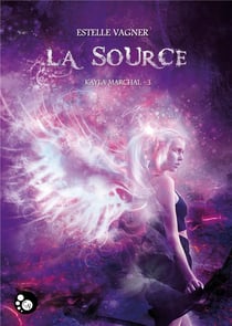 Kayla Marchal Tome 3 : la source