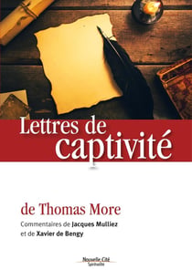 Lettres de captivité de Thomas More - commentaires de Jacques Mulliez et xavier de Bengy