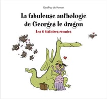 La fabuleuse anthologie de Georges le dragon : les 6 histoires réunies