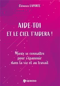 Aide-toi et le ciel t'aidera ! mieux se connaitre pour s'épanouir dans la vie et au travail