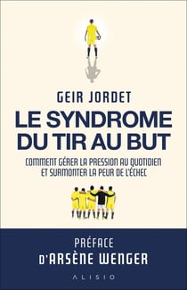 Le syndrome du tir au but : Comment gérer la pression au quotidien et surmonter la peur de l'échec