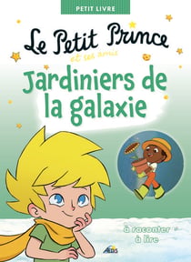 Le Petit Prince et ses amis : Jardiniers de la galaxie