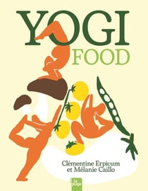 Yogi food : 38 recettes inspirées du yoga et de l'ayurveda